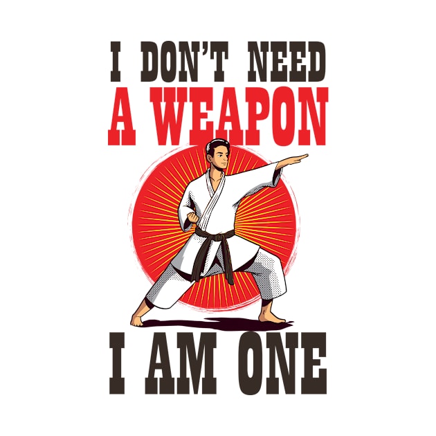 Karate Shirt | Don't Need A Weapon I Am One by Gawkclothing