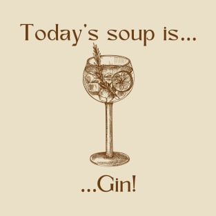 Today’s soup is … Gin! T-Shirt