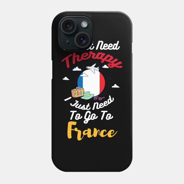 I Don't Need Therapy I Just Need To Go To France Phone Case by silvercoin