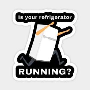 Is your refrigerator running? Magnet