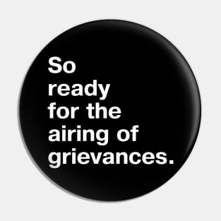 So ready for the airing of grievances. Pin