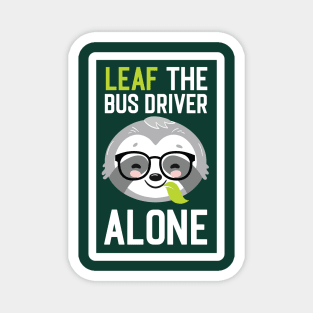 Funny Bus Driver Pun - Leaf me Alone - Gifts for Bus Drivers Magnet