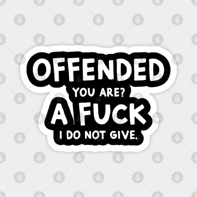 Offended You Are A Fuck I Do Not Give Funny Idea Shirt Magnet by HomerNewbergereq