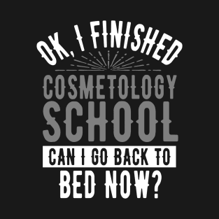 I Finished Cosmetology School Can I Go Back to Bed? T-Shirt