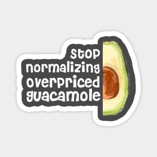 Stop Normalizing Overpriced Guacamole Magnet