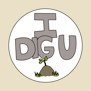 I DIG U illustrated funny dirt lover badge T-Shirt