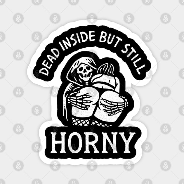 Dead Inside But Still Horny Adult Humor Magnet by Anticorporati