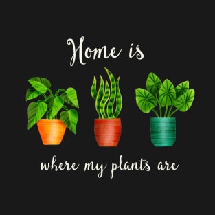 Home is where my plants are T-Shirt