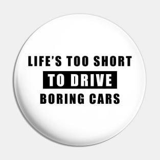 Life Is Too Short To Drive Boring Cars - Funny Car Quote Pin