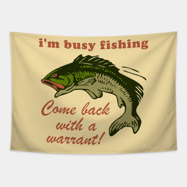 Busy Fishing Come Back With A Warrant - Meme Tapestry by SpaceDogLaika
