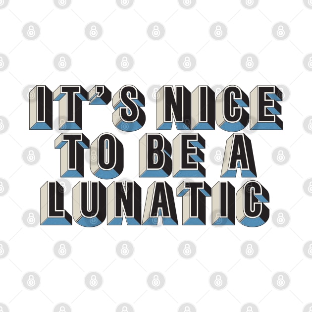 It's nice to be a lunatic - Typography Art by saudade