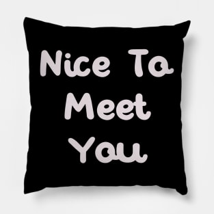 Nice to meet you Pillow