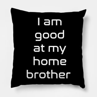 I am good at my home brother Pillow