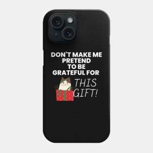 Don't Make Me Pretend To Be Grateful for This Gift! White Phone Case