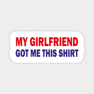my girlfriend got me this shirt Magnet