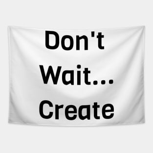 Don't Wait Create Tapestry