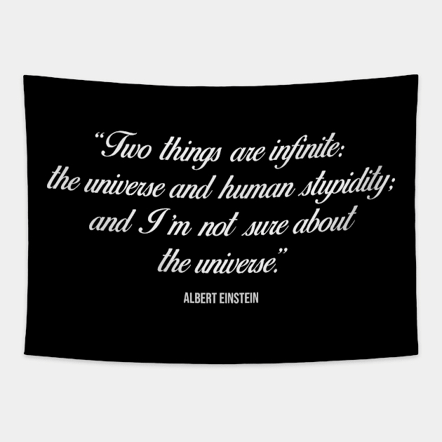 Two things are infinite: the universe and human stupidity; and I'm not sure about the universe - Inspirational Quote (white) Tapestry by Everyday Inspiration