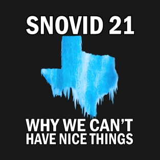 Snovid 21 - Why We Can't Have Nice Things - Funny Texas Snowstorm Snow T-Shirt