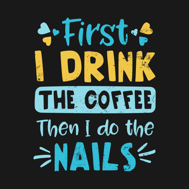 Nail Art Shirt | First Drink Coffee Do Nails Gift by Gawkclothing