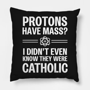 Protons Have Mass? I Didn't Even Know They Were Catholic Pillow