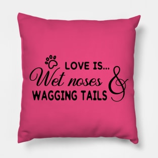 Love Is... Wet Noses & Wagging Tails Pillow