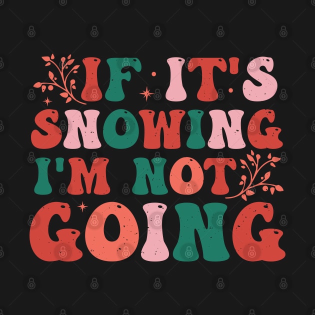 If It's Snowing I'm Not Going by MZeeDesigns