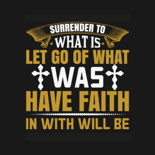 Surrender To What Is Let Go Of What T-Shirt