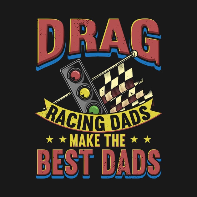 Drag Racing Dads Make The Best Dads by dilger