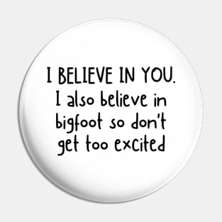 I Believe In You but I Also Believe In Bigfoot Funny Sayings Pin