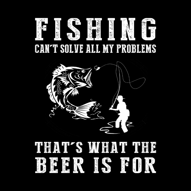 "Fishing Can't Solve All My Problems, That's What the Beer's For!" by MKGift