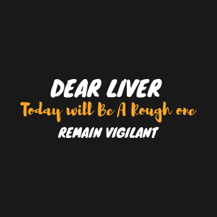 Dear Liver Today Will Be A Rough One Remain Vigilant T-Shirt