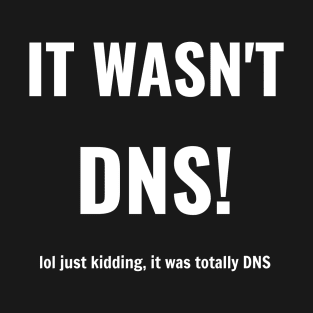 It Wasn't DNS T-Shirt