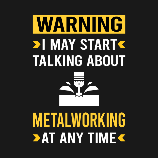 Warning Metalworking Metalworker Metal Working by Good Day