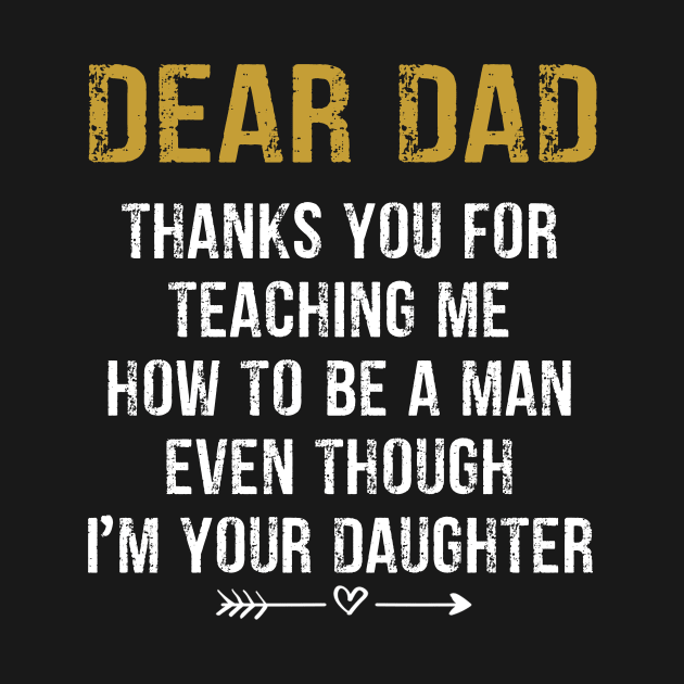 Father's Day T-shirt  from Daughter, Fathers Day T-shirt from Daughter, Dad Thank You for Teaching Me How To Be a Man Even Though I'm Your Daughte by peskybeater