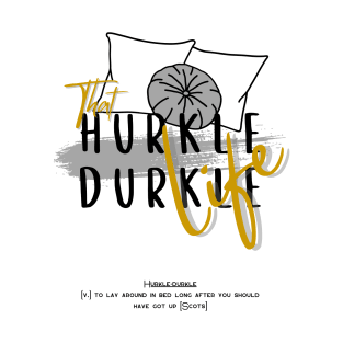 That hurkle durkle life 2 T-Shirt