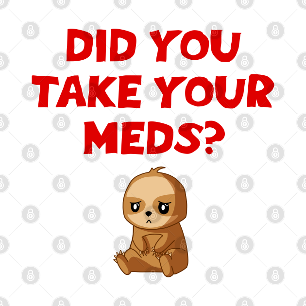 Did you take your meds? Your feelings are valid. Mental health awareness. It's ok not to be ok. Depressed grumpy moody sad baby sloth. Better days are coming.