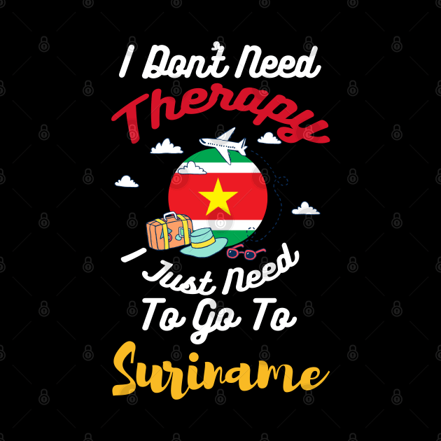 I Don't Need Therapy I Just Need To Go To Suriname by silvercoin