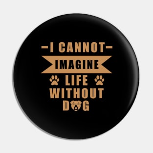 I Can Not Imagine Life Without Dog - Love Dogs - Gift For Dog Lover Pin