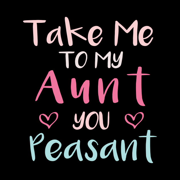 Take Me to My Aunt You Peasant - Funny Aunt Lovers Quote by MetalHoneyDesigns