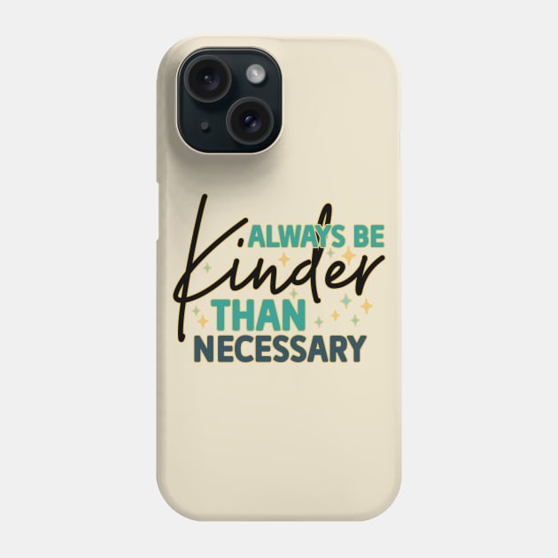 Always Be Kinder Than Necessary Phone Case by tramasdesign