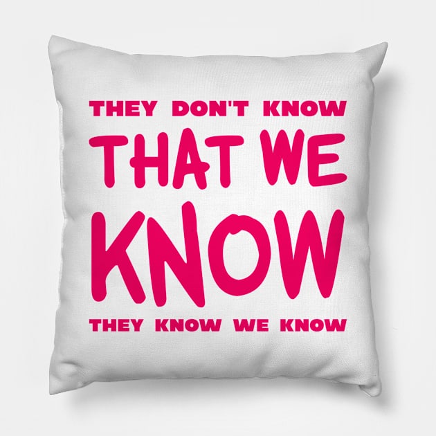 They Don't Know That We Know They We Know Pillow by colorsplash