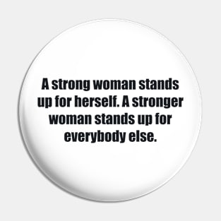 A strong woman stands up for herself. A stronger woman stands up for everybody else Pin