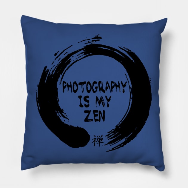 Photography is my Zen Pillow by WickedNiceTees