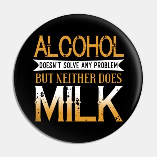 Alcohol Doesn't Solve Any Problems But Neither Does Milk Pin