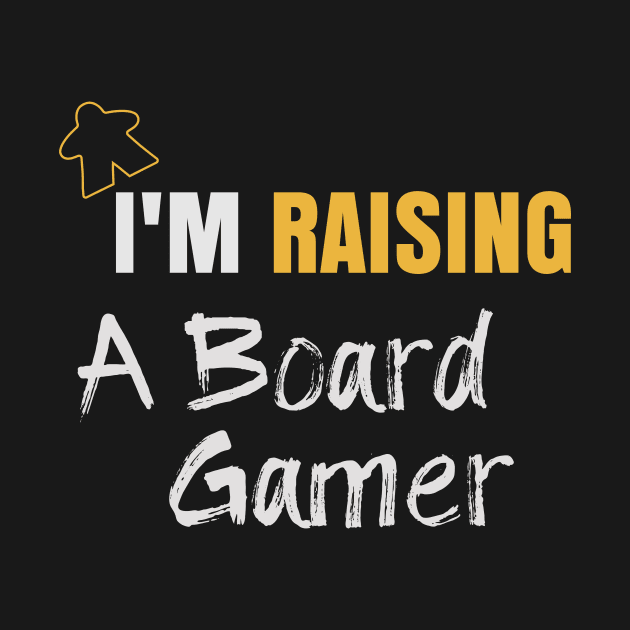 I'm Raising A Board Gamer - Board Game Inspired Graphic - Tabletop Gaming  - Parent by MeepleDesign