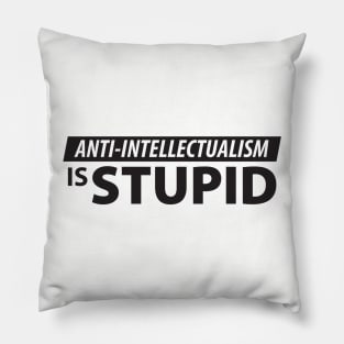 Anti-Intellectualism is Stupid Pillow