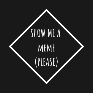 Show me a meme T-Shirt