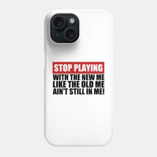 Stop Playing With The New Me Like The Old Me Funny Saying Phone Case