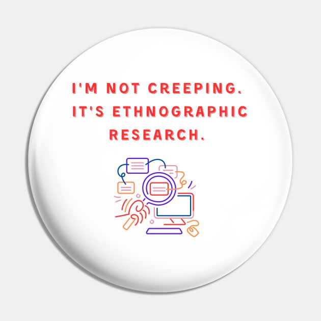 I'm Not Creeping It's Ethnographic Research Pin by reesea