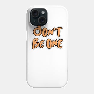 Don't Be A Phone Case